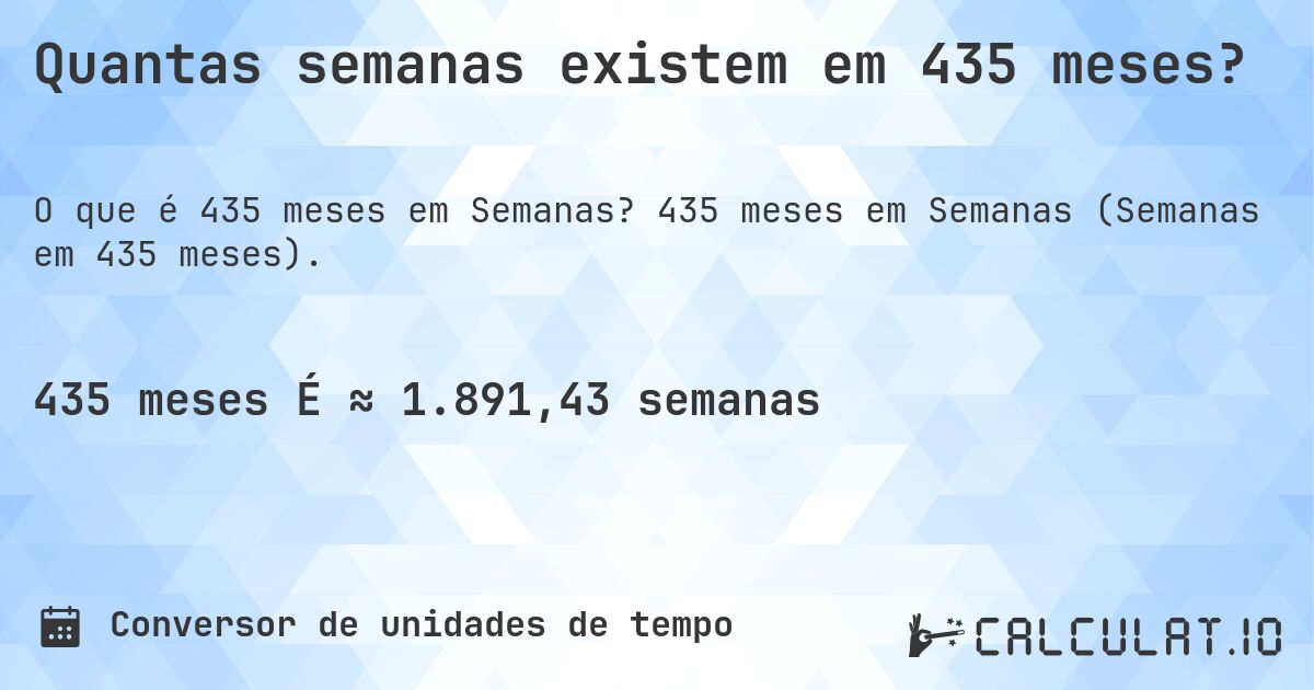 Quantas semanas existem em 435 meses?. 435 meses em Semanas (Semanas em 435 meses).