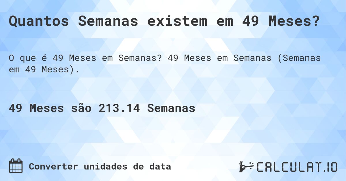 Quantos Semanas existem em 49 Meses?. 49 Meses em Semanas (Semanas em 49 Meses).