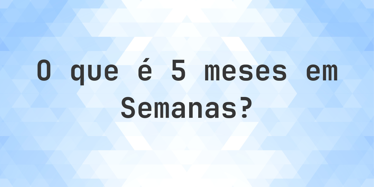 Quantos Semanas existem em 5 Meses? - Calculatio