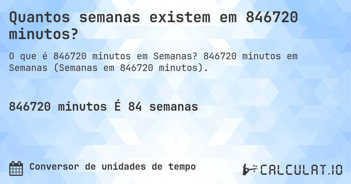 Quantos semanas existem em 846720 minutos?. 846720 minutos em Semanas (Semanas em 846720 minutos).