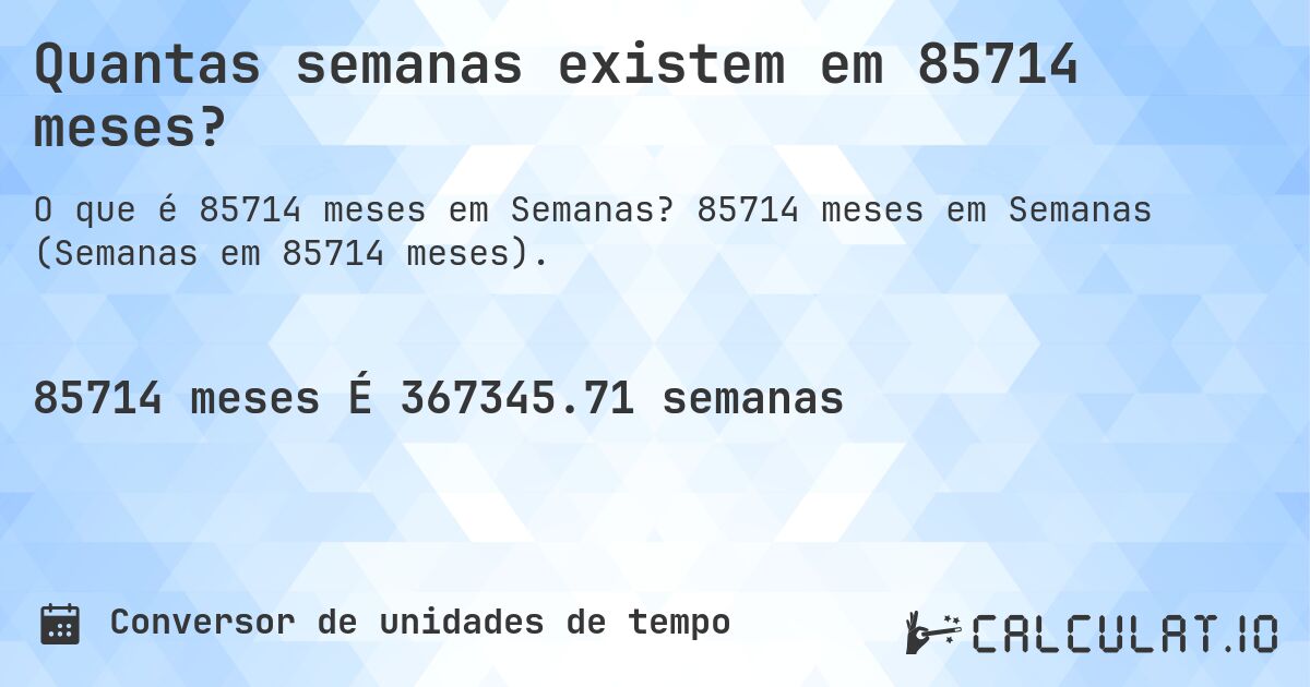 Quantas semanas existem em 85714 meses?. 85714 meses em Semanas (Semanas em 85714 meses).