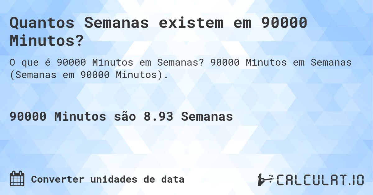 Quantos Semanas existem em 90000 Minutos?. 90000 Minutos em Semanas (Semanas em 90000 Minutos).