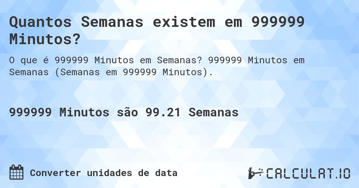 Quantos Semanas existem em 999999 Minutos?. 999999 Minutos em Semanas (Semanas em 999999 Minutos).