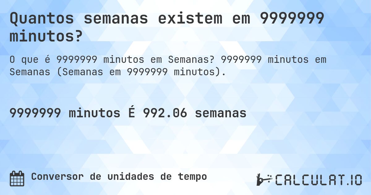 Quantos semanas existem em 9999999 minutos?. 9999999 minutos em Semanas (Semanas em 9999999 minutos).