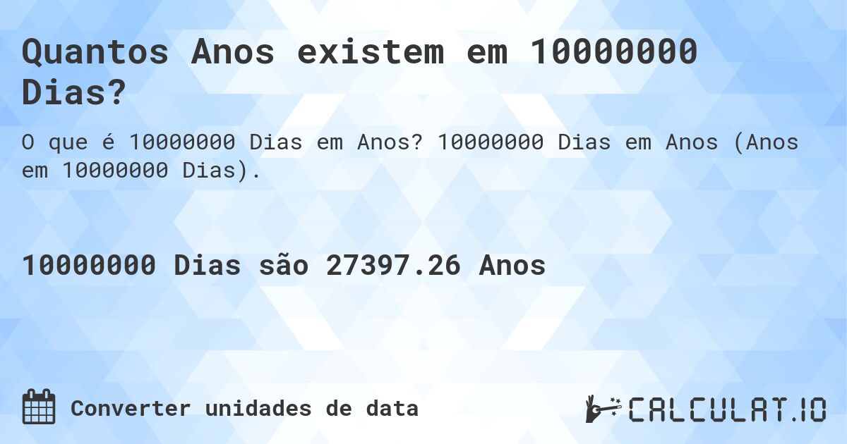 Quantos Anos existem em 10000000 Dias?. 10000000 Dias em Anos (Anos em 10000000 Dias).