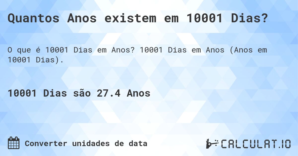 Quantos Anos existem em 10001 Dias?. 10001 Dias em Anos (Anos em 10001 Dias).