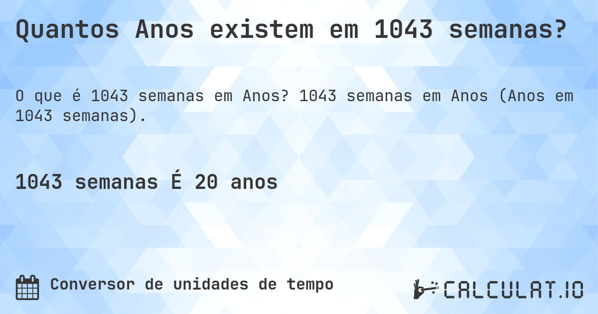 Quantos Anos existem em 1043 semanas?. 1043 semanas em Anos (Anos em 1043 semanas).