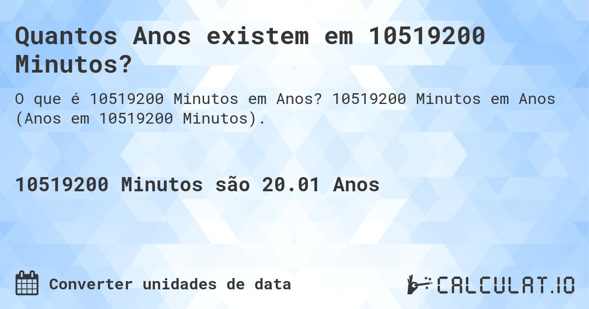 Quantos Anos existem em 10519200 Minutos?. 10519200 Minutos em Anos (Anos em 10519200 Minutos).