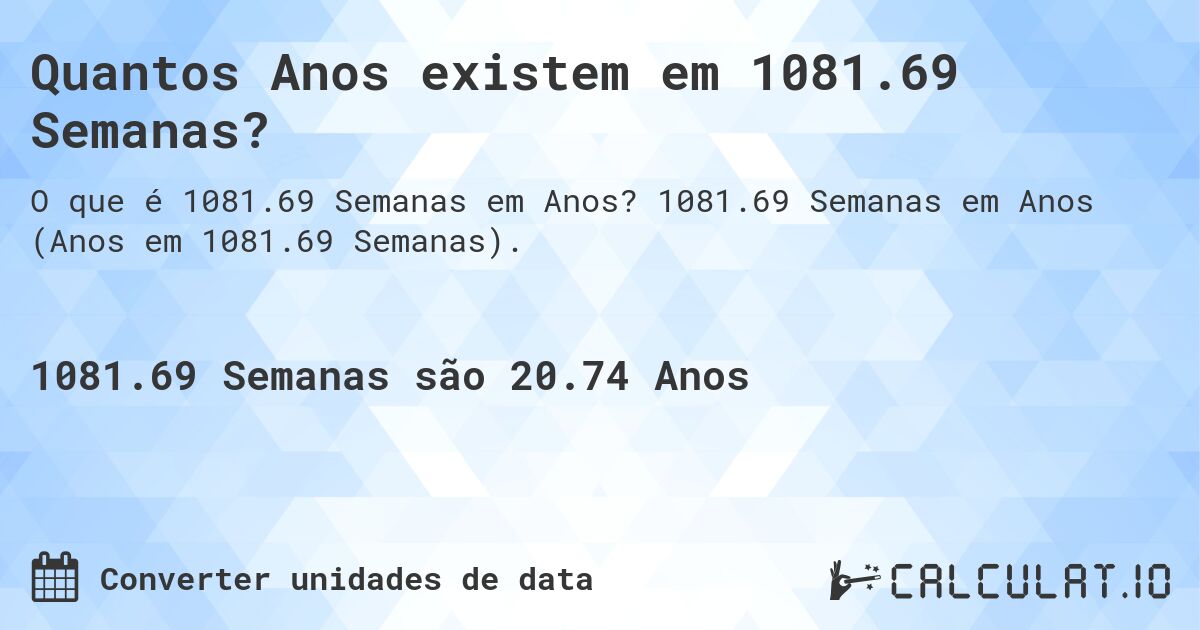 Quantos Anos existem em 1081.69 Semanas?. 1081.69 Semanas em Anos (Anos em 1081.69 Semanas).