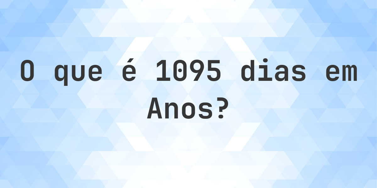 Quantos anos existem em 1095 dias? - Calculatio