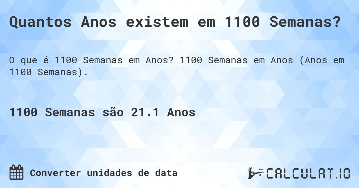 Quantos Anos existem em 1100 Semanas?. 1100 Semanas em Anos (Anos em 1100 Semanas).