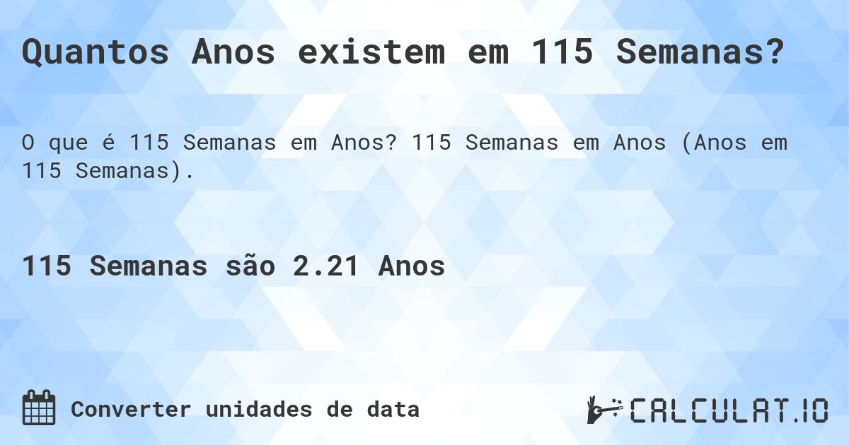 Quantos Anos existem em 115 Semanas?. 115 Semanas em Anos (Anos em 115 Semanas).