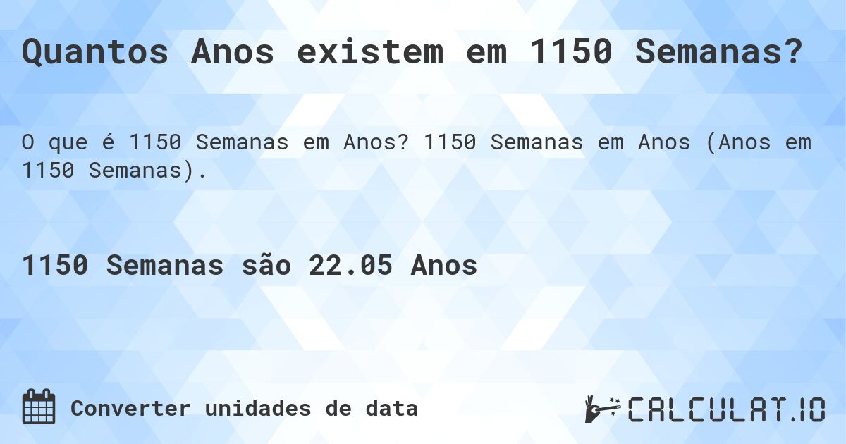 Quantos Anos existem em 1150 Semanas?. 1150 Semanas em Anos (Anos em 1150 Semanas).