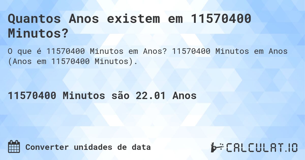 Quantos Anos existem em 11570400 Minutos?. 11570400 Minutos em Anos (Anos em 11570400 Minutos).