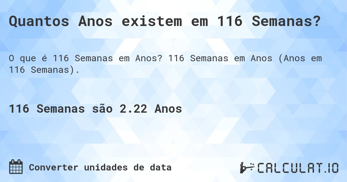 Quantos Anos existem em 116 Semanas?. 116 Semanas em Anos (Anos em 116 Semanas).