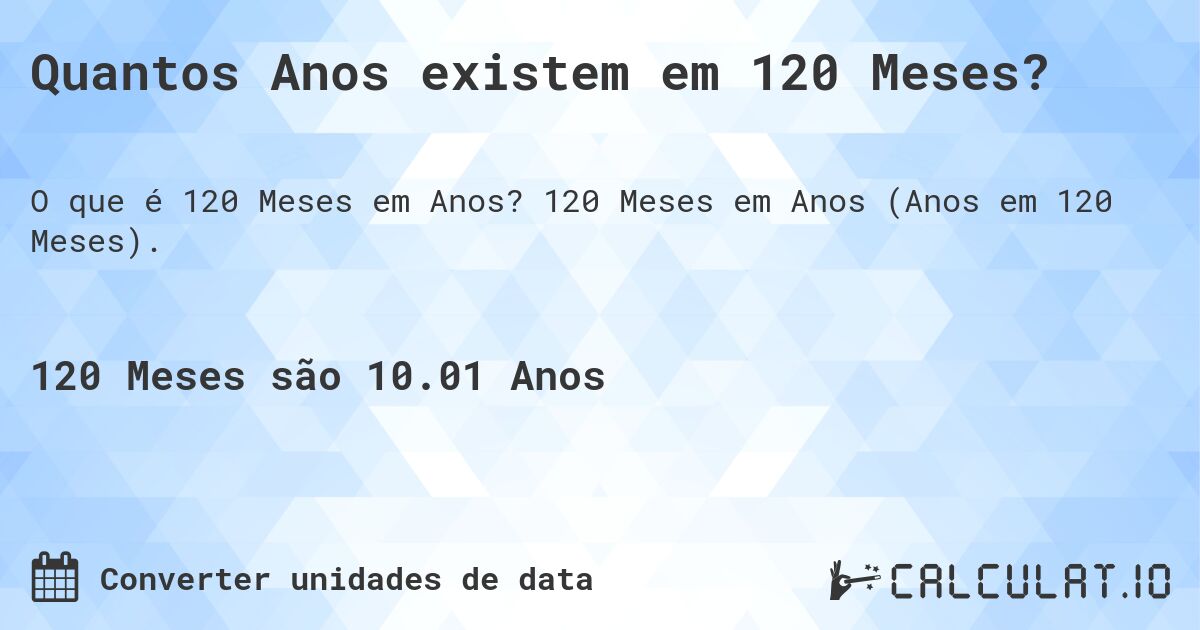 Quantos Anos existem em 120 Meses?. 120 Meses em Anos (Anos em 120 Meses).