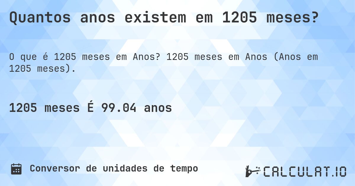 Quantos anos existem em 1205 meses?. 1205 meses em Anos (Anos em 1205 meses).
