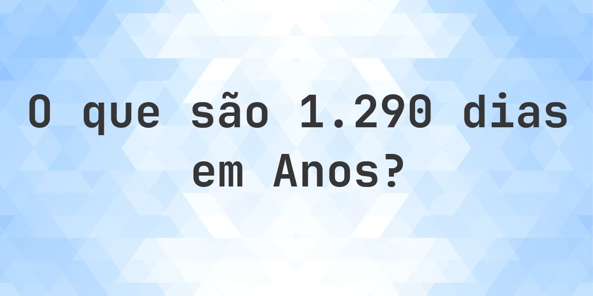 Quantos anos existem em 1290 dias? - Calculatio