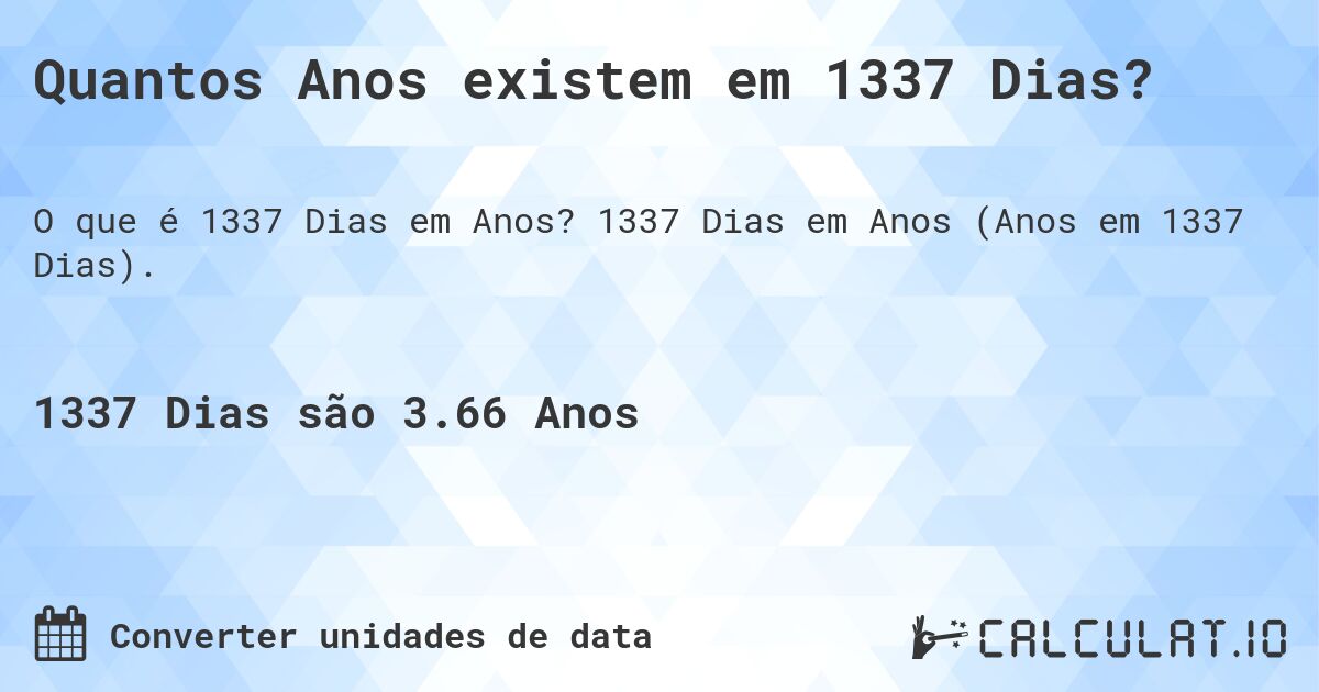 Quantos Anos existem em 1337 Dias?. 1337 Dias em Anos (Anos em 1337 Dias).