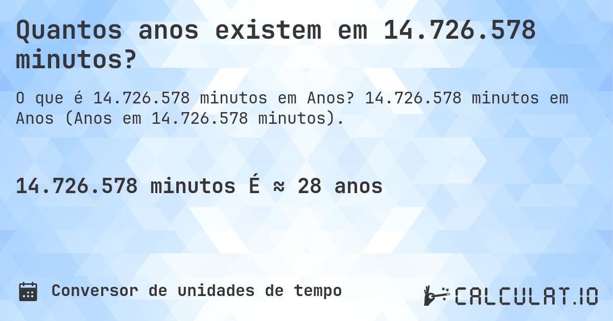 Quantos anos existem em 14.726.578 minutos?. 14.726.578 minutos em Anos (Anos em 14.726.578 minutos).