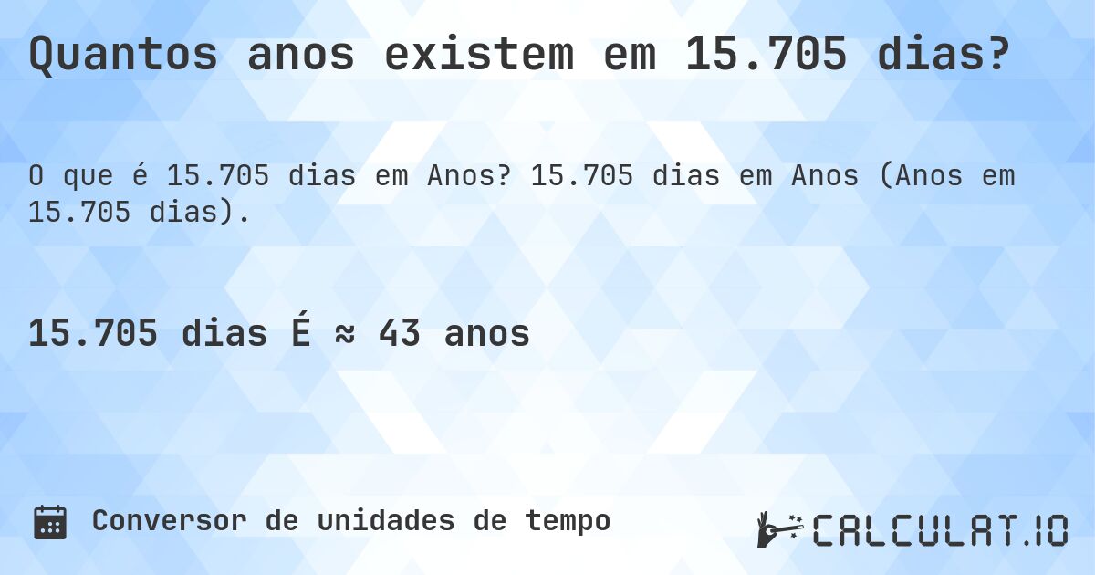Quantos anos existem em 15.705 dias?. 15.705 dias em Anos (Anos em 15.705 dias).