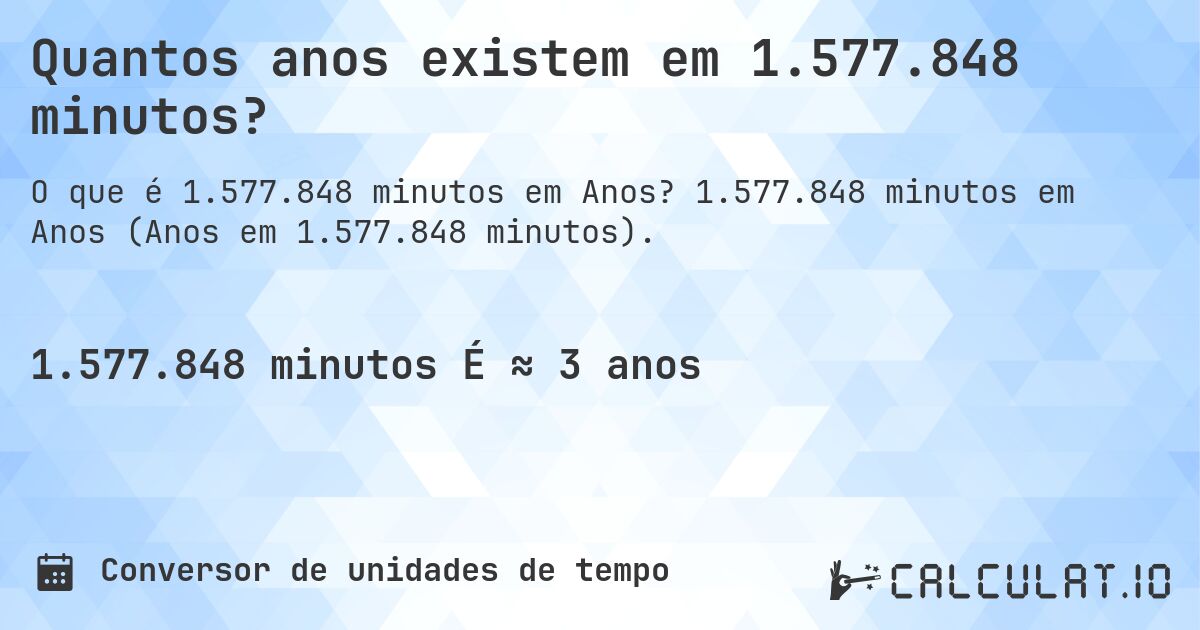 Quantos anos existem em 1.577.848 minutos?. 1.577.848 minutos em Anos (Anos em 1.577.848 minutos).