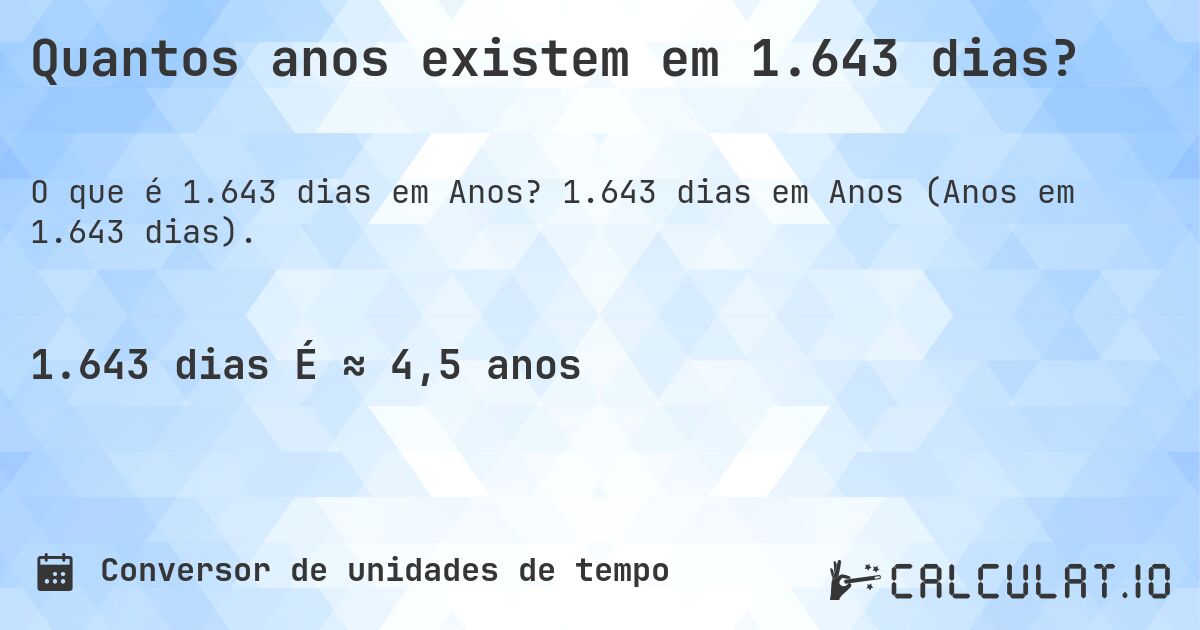 Quantos anos existem em 1.643 dias?. 1.643 dias em Anos (Anos em 1.643 dias).