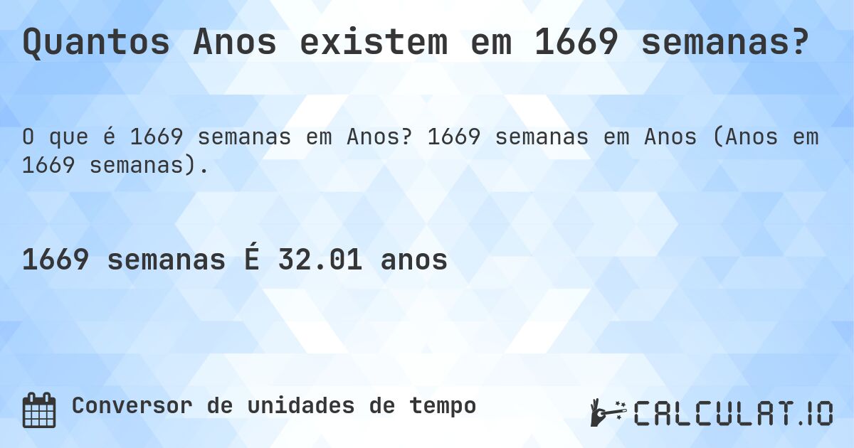 Quantos Anos existem em 1669 semanas?. 1669 semanas em Anos (Anos em 1669 semanas).