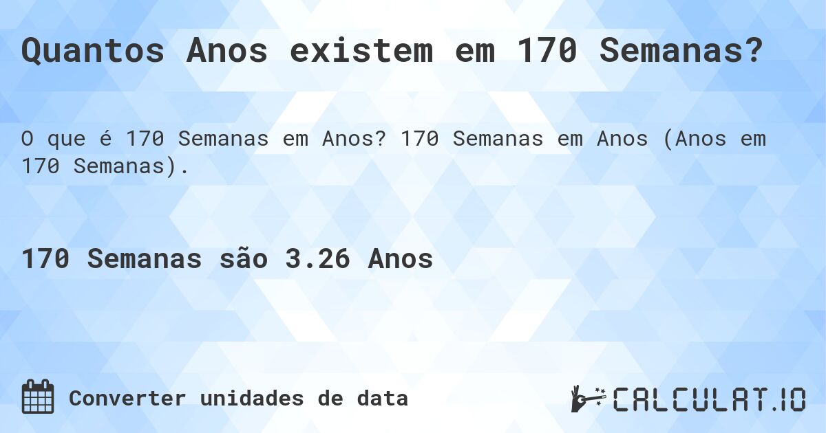 Quantos Anos existem em 170 Semanas?. 170 Semanas em Anos (Anos em 170 Semanas).