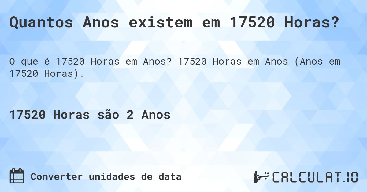 Quantos Anos existem em 17520 Horas?. 17520 Horas em Anos (Anos em 17520 Horas).