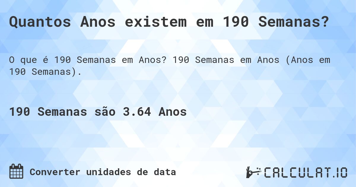 Quantos Anos existem em 190 Semanas?. 190 Semanas em Anos (Anos em 190 Semanas).