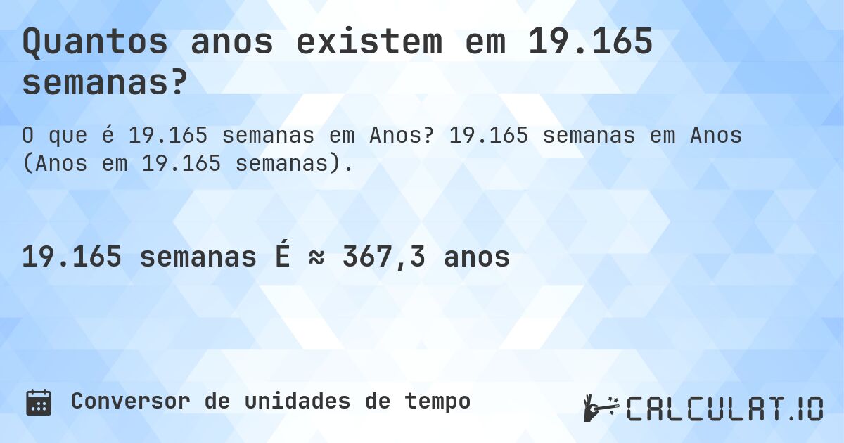 Quantos anos existem em 19.165 semanas?. 19.165 semanas em Anos (Anos em 19.165 semanas).