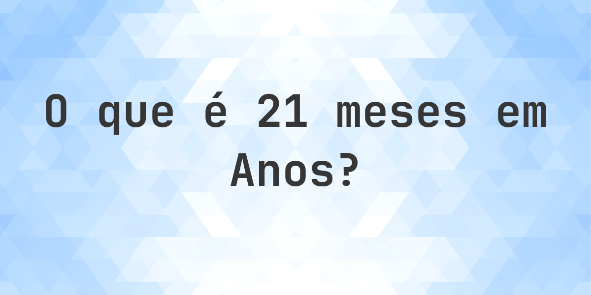 Quantos Anos existem em 21 meses? - Calculatio