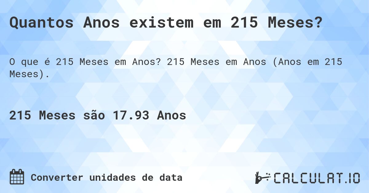 Quantos Anos existem em 215 Meses?. 215 Meses em Anos (Anos em 215 Meses).
