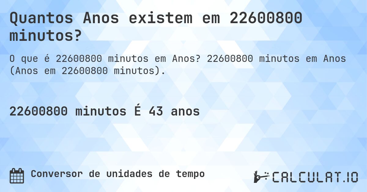 Quantos Anos existem em 22600800 minutos?. 22600800 minutos em Anos (Anos em 22600800 minutos).