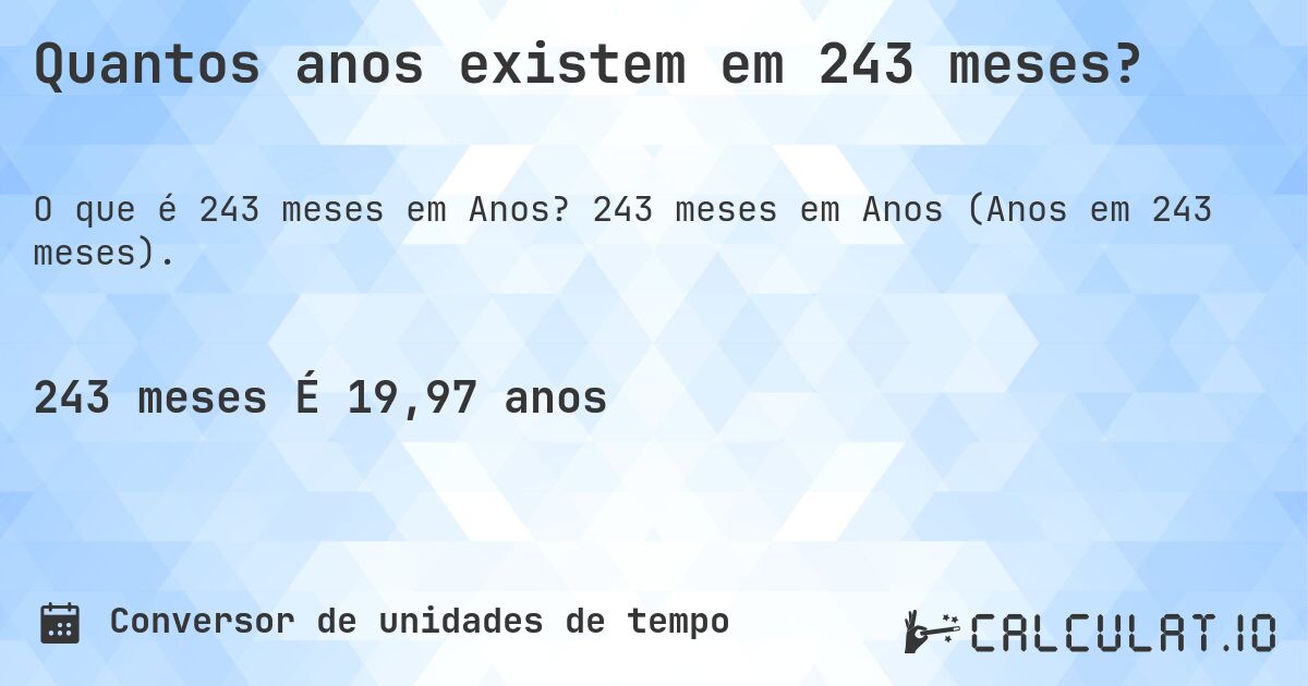 Quantos anos existem em 243 meses?. 243 meses em Anos (Anos em 243 meses).