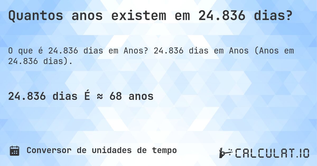 Quantos anos existem em 24.836 dias?. 24.836 dias em Anos (Anos em 24.836 dias).