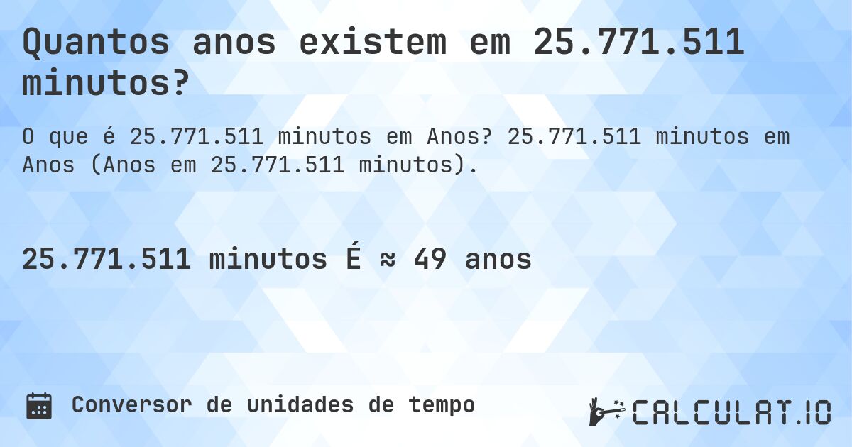Quantos anos existem em 25.771.511 minutos?. 25.771.511 minutos em Anos (Anos em 25.771.511 minutos).