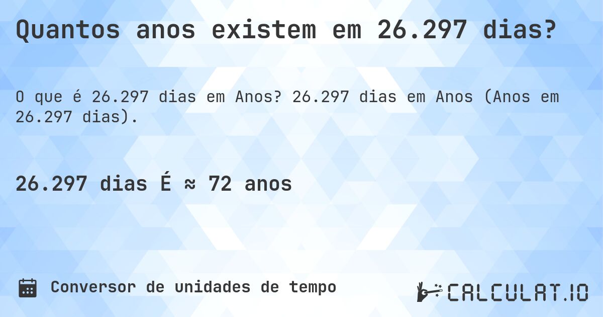 Quantos anos existem em 26.297 dias?. 26.297 dias em Anos (Anos em 26.297 dias).
