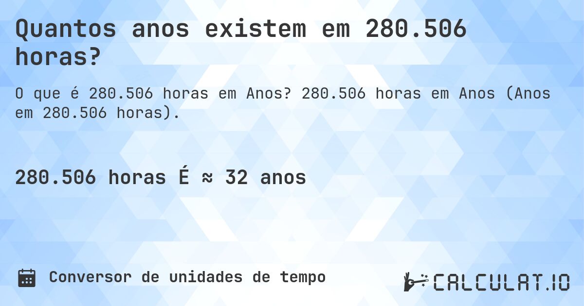 Quantos anos existem em 280.506 horas?. 280.506 horas em Anos (Anos em 280.506 horas).
