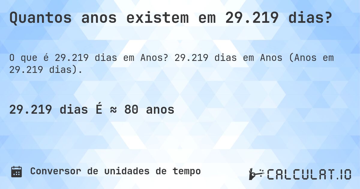 Quantos anos existem em 29.219 dias?. 29.219 dias em Anos (Anos em 29.219 dias).