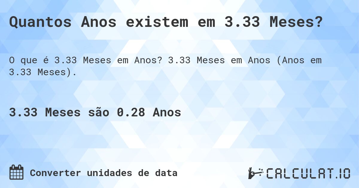 Quantos Anos existem em 3.33 Meses?. 3.33 Meses em Anos (Anos em 3.33 Meses).