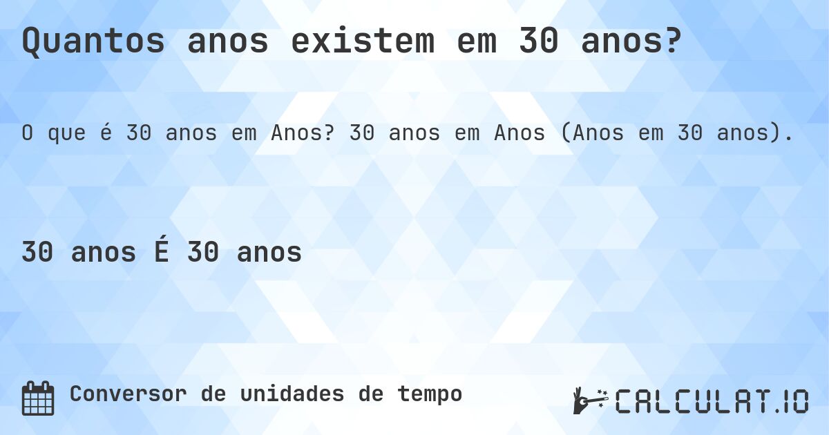 Quantos anos existem em 30 anos?. 30 anos em Anos (Anos em 30 anos).
