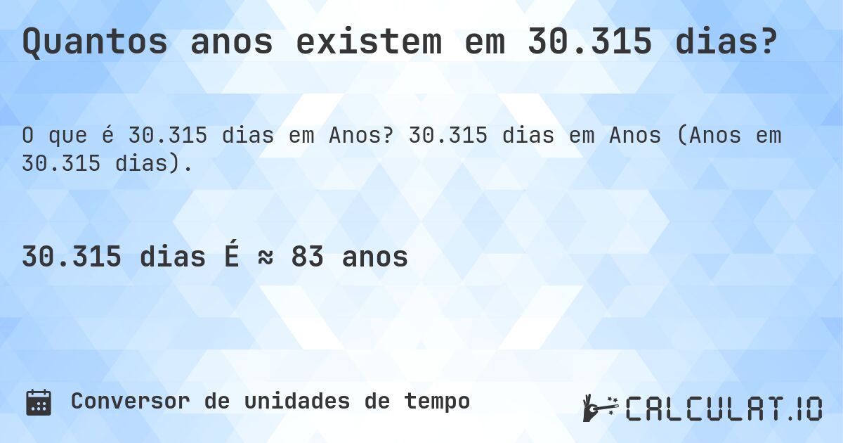 Quantos anos existem em 30.315 dias?. 30.315 dias em Anos (Anos em 30.315 dias).