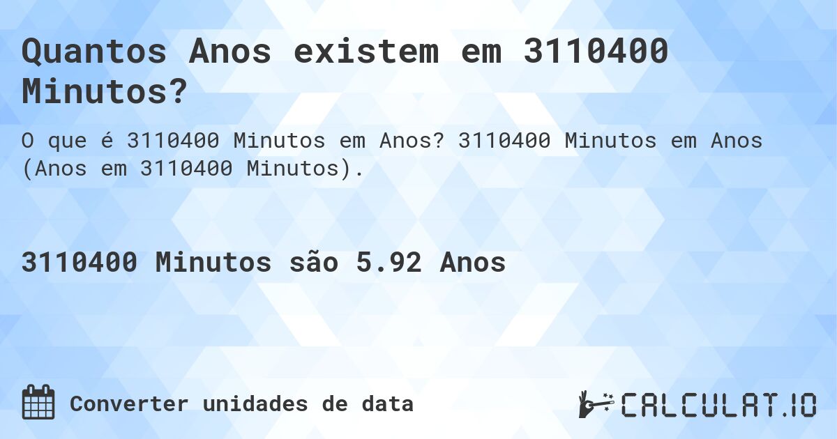 Quantos Anos existem em 3110400 Minutos?. 3110400 Minutos em Anos (Anos em 3110400 Minutos).