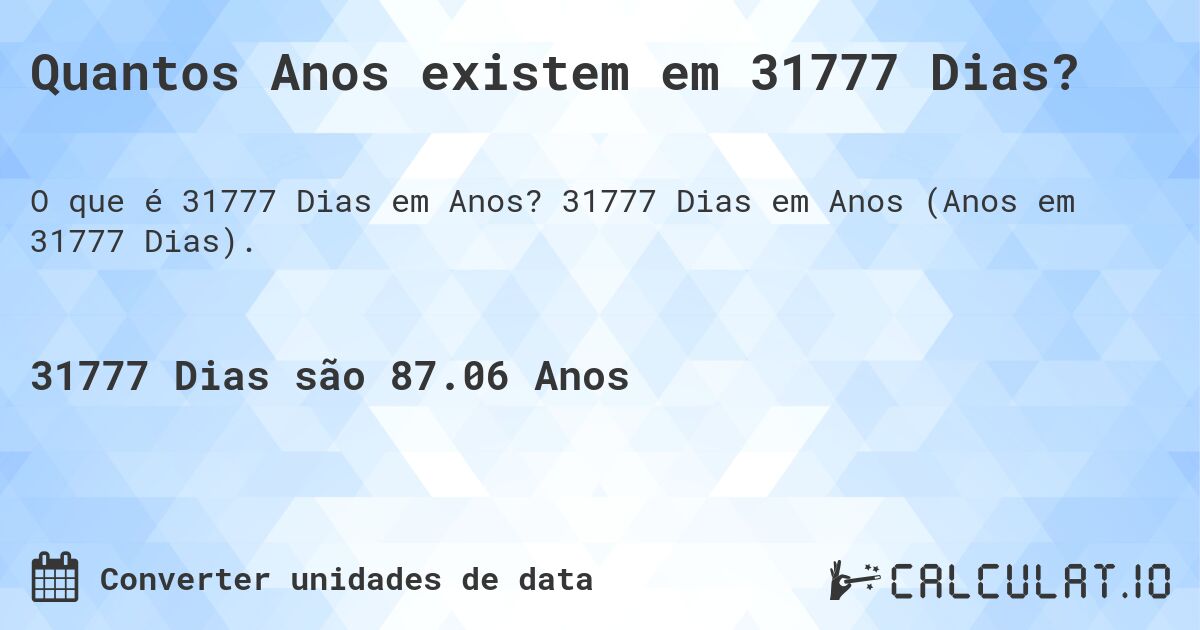 Quantos Anos existem em 31777 Dias?. 31777 Dias em Anos (Anos em 31777 Dias).