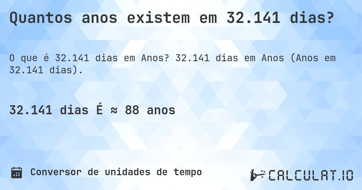 Quantos anos existem em 32.141 dias?. 32.141 dias em Anos (Anos em 32.141 dias).