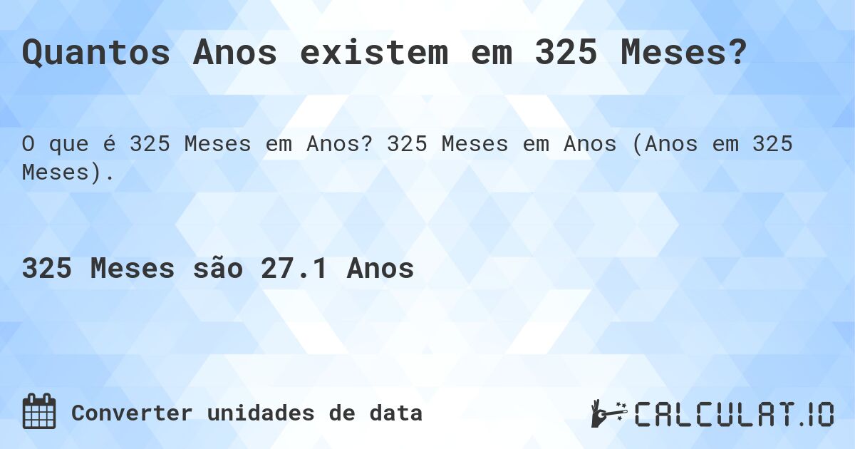 Quantos Anos existem em 325 Meses?. 325 Meses em Anos (Anos em 325 Meses).