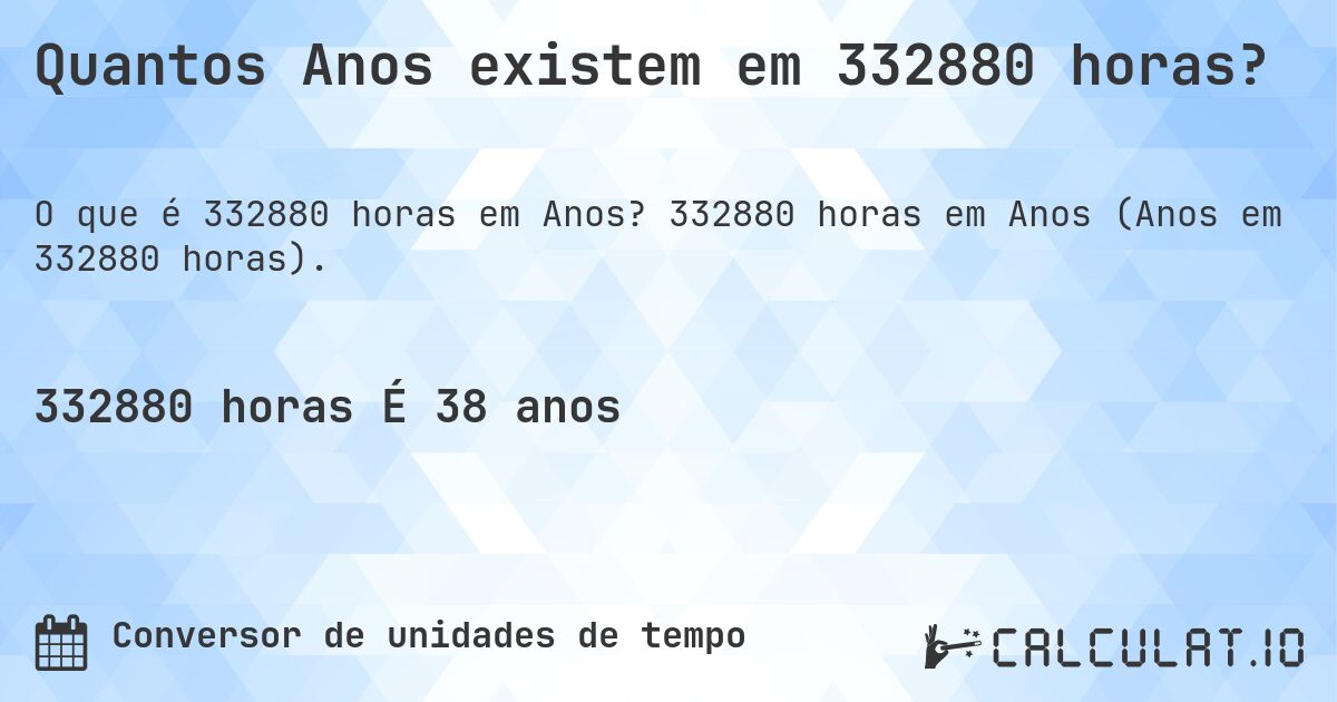Quantos Anos existem em 332880 horas?. 332880 horas em Anos (Anos em 332880 horas).