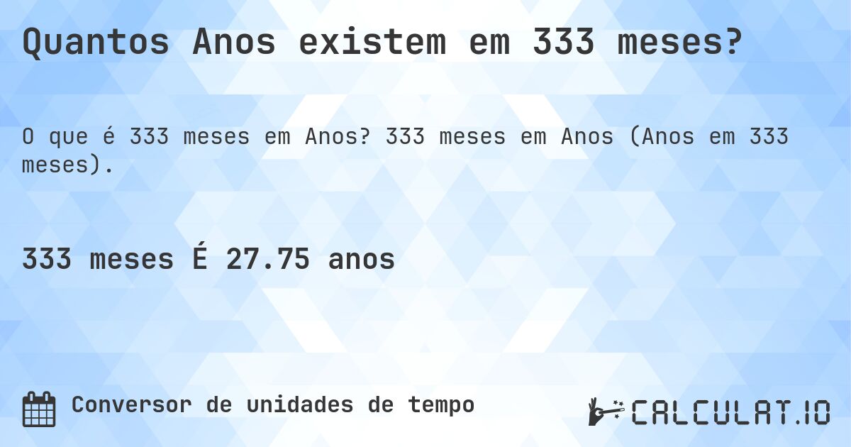 Quantos Anos existem em 333 meses?. 333 meses em Anos (Anos em 333 meses).